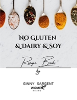 No Gluten & Dairy & Soy Recipe Book: by Ginny Sargent - Women Rising B0H7PLM7VZ Book Cover