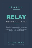 Relay: Breaking Into Substation Protection and Control — the Scarce Utility Tech Career the Grid Build-Out Runs On (A Field Guide) B0HDH4X8QM Book Cover
