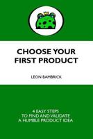 Choose Your First Product: 4 Easy Steps to Find and Validate a Humble Product Idea 1987475356 Book Cover