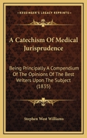 A Catechism Of Medical Jurisprudence: Being Principally A Compendium Of The Opinions Of The Best Writers Upon The Subject 1436719828 Book Cover