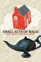 SMALL ACTS OF MAGIC, 27 Short Stories 1646626060 Book Cover