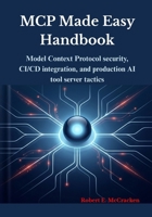 MCP Made Easy Handbook: Model Context Protocol security, CI/CD integration, and production AI tool server tactics B0GYHKH493 Book Cover