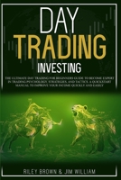 Day Trading Investing: The Ultimate Day Trading For Beginners Guide To Become Expert in Trading Psychology, Strategies, and Tactics. A Quickstart Manual To Improve Your Income Quickly and Easily 1801189676 Book Cover