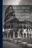 Rome Au Siècle D'auguste, Ou, Voyage D'un Gaulois À Rome: À L'époque Du Règne D'auguste Et Pendant Une Partie Du Règne De Tibère: Accompagné D'une ... Et Sous Tibère, Volume 1... (French Edition) 1022324640 Book Cover