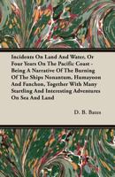 Incidents On Land And Water, Or Four Years On The Pacific Coast - Being A Narrative Of The Burning Of The Ships Nonantum, Humayoon And Fanchon, Together ... And Interesting Adventures On Sea And Land 1408622971 Book Cover