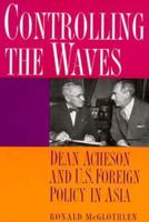 Controlling The Waves: Dean Acheson And U.S. Foreign Policy In Asia 0393035204 Book Cover
