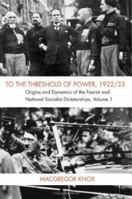 To the Threshold of Power, 1922/33: Origins and Dynamics of the Fascist and Nationalist Socialist Dictatorships 0521703298 Book Cover