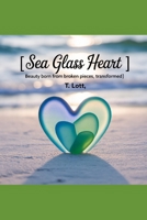 SEA GLASS HEART: Beauty born from broken pieces, transformed B0FD6H5HCR Book Cover