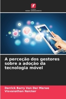 A perceção dos gestores sobre a adoção da tecnologia móvel B0CH291LKQ Book Cover