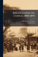 Bibliographie Du Congo, 1880-1895: Catalogue Méthodique De 3,800 Ouvrages, Brochures, Notices Et Cartes Relatifs À L'histoire, À La Géographie Et À La Colonisation Du Congo... 1246649403 Book Cover