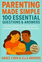 Parenting Made Simple: 100 Essential Questions & Answers: Practical solutions to the most common parenting challenges in your child’s early years B0FKZMQRKD Book Cover