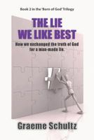 The Lie We Like Best: How We Exchanged the Truth Of God For A Man-made Lie 0994603029 Book Cover