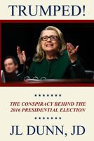 Trumped!: The Conspiracy Behind the 2016 Presidential Election 1539040755 Book Cover