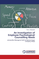 An Investigation of Employee Psychological/ Counselling Needs: among Non-Managerial Staff of Mumias Sugar Company, Kenya 3659481653 Book Cover