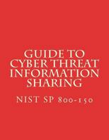 Guide to Cyber Threat Information Sharing: Nist Sp 800-150 154871285X Book Cover