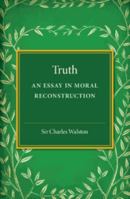 Truth: An Essay in Moral Reconstruction 1354183835 Book Cover