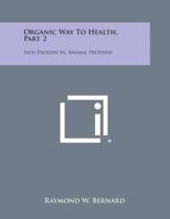 Organic Way To Health, Part 2: Seed Protein Vs. Animal Proteins 1258985837 Book Cover