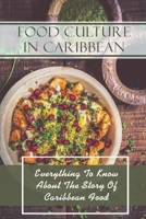 Food Culture In Caribbean: Everything To Know About The Story Of Caribbean Food: Caribbean Family Recipes B09DDTMQ83 Book Cover