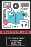 An A-Z Guide To Digital Audio: Everything You Need To Understand The World Of Digital Audio: Audio Digital Learning B09CC84QLY Book Cover