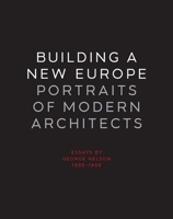 Building a New Europe: Portraits of Modern Architects, Essays by George Nelson, 1935-1936 (Yale University School of Architecture) 0300115652 Book Cover