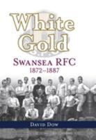 White Gold: Swansea RFC 1872-1887 1904609082 Book Cover