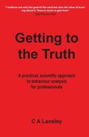 Getting to the Truth: A Practical, Scientific Approach to Behaviour Analysis for Professionals 1527206343 Book Cover