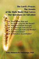 The Lord's Prayer: The Axioms Of The Math Model That Solves Our Questions On Salvation: From What, How And For How Long Are We Saved? Are Good Deeds Enough? ... It Predestined? Is Salvation Quantifiab 0615342140 Book Cover