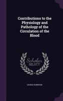 Contributions to the Physiology and Pathology of the Circulation of the Blood 1340590689 Book Cover
