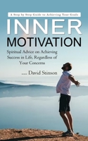 Inner Motivation: A Step by Step Guide to Achieving Your Goals 0994864736 Book Cover