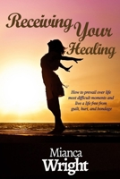 Receiving Your Healing: How to prevail over life most difficult moments and live a life free from guilt, hurt, and bondage B08FRVKVKD Book Cover