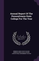 Annual Report of the Pennsylvania State College for the Year 1179834038 Book Cover