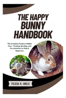 The Happy Bunny Handbook: The Complete Guide to Rabbit Care – Feeding, Bonding, and Fun Activities for Kids & Beginners B0FGDRRB9W Book Cover