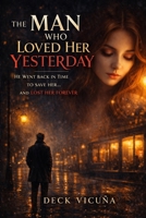The Man Who Loved Her Yesterday: He Went Back in Time to Save Her… And Lost Her Forever B0GWN6R8V7 Book Cover