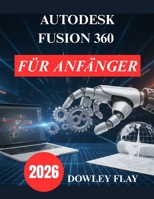 Autodesk Fusion 360 für Anfänger: Praktisches Tutorial Handbuch zur 3D Modellierung und -Simulation (German Edition) B0GCFZG9J2 Book Cover