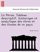 Le Pérou: Tableau Descriptif, Historique Et Analytique Des Êtres Et Des Choses De Ce Pays 1142184765 Book Cover