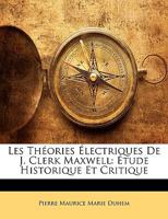 Les Thories lectriques de J. Clerk Maxwell: tude Historique Et Critique 2016204850 Book Cover