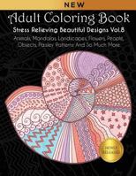 Adult Coloring Book : Stress Relieving Beautiful Designs (Vol. 8): Animals, Mandalas, Landscapes, Flowers, People, Objects, Paisley Patterns And So Much More 1792963114 Book Cover
