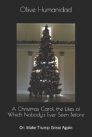 A Christmas Carol, the Likes of Which Nobody's Ever Seen Before: Or: Make Trump Great Again B0G8HLM5JW Book Cover