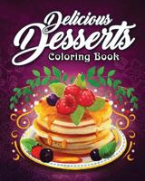 Delicious Desserts Coloring Book: An Adult Coloring Book Featuring Fun, Sweet and Delicious Desserts for Stress Relief and Relaxation 1717867790 Book Cover
