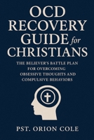 OCD Recovery Guide for Christians: The Believer's Battle Plan for Overcoming Obsessive Thoughts and Compulsive Behaviors. B0FMKBX9GD Book Cover