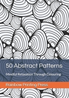 50 Abstract Patterns: Mindful Relaxation Through Colouring B0F7LFJCTR Book Cover