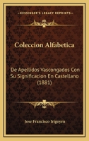 Coleccion Alfabetica: De Apellidos Vascongados Con Su Significacion En Castellano 1160833079 Book Cover