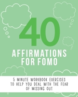 40 Affirmations for FOMO: 5 Minute Workbook Exercises with Affirmations for Dealing with The Fear of Missing Out - Managing Negative Emotions and Behavioural Patterns - - A Journey to Overcoming Jealo B084DH885L Book Cover
