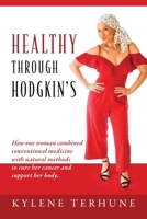 Healthy Through Hodgkin's: How one woman combined conventional medicine with natural methods to cure her cancer and support her body. 1977220347 Book Cover