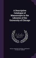 A Descriptive Catalogue of Manuscripts in the Libraries of the University of Chicago 1340603713 Book Cover