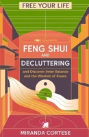 FREE YOUR LIFE WITH FENG SHUI AND DECLUTTERING: AND DISCOVER INNER BALANCE ANT THE WISDOM OF KOANS B0CWVBRKKB Book Cover
