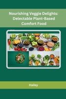 Nourishing Veggie Delights: Delectable Plant-Based Comfort Food B0CNTQLYR9 Book Cover