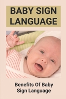 Baby Sign Language: Benefits Of Baby Sign Language: Babies Sign Language From Birth B096WHRYX1 Book Cover
