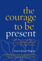 The Courage to Be Present: Buddhism, Psychotherapy, and the Awakening of Natural Wisdom 1590306589 Book Cover