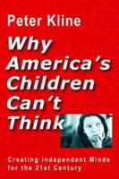 Why America's Children Can't Think: Creating Independent Minds for the 21st Century 1930722109 Book Cover